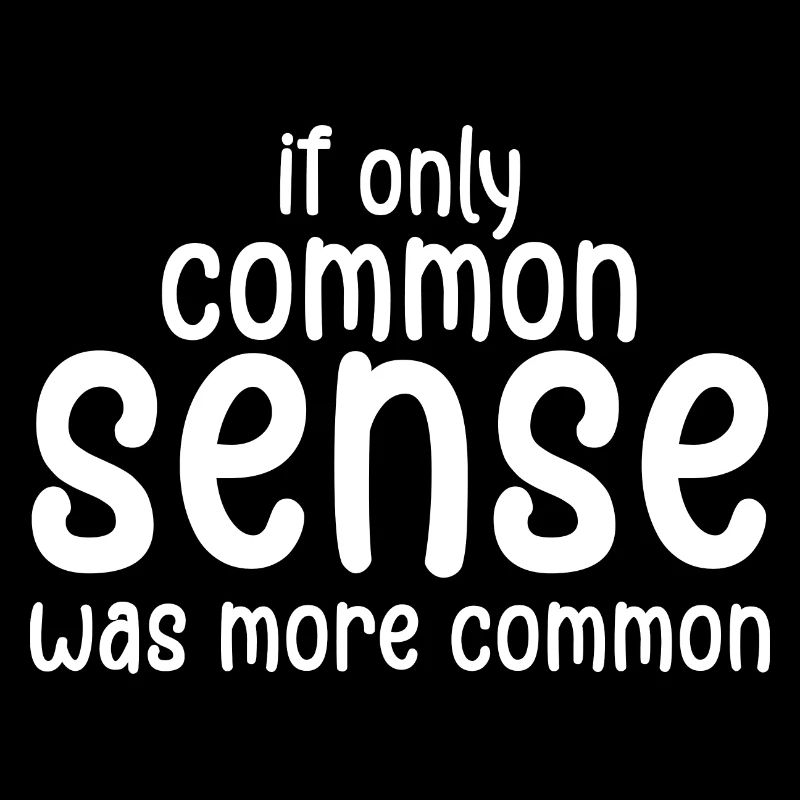 if only common sense was more common