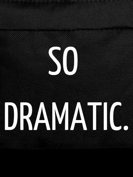 So dramatic.