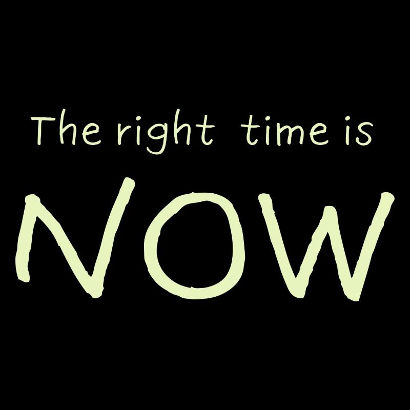 The right time is NOW