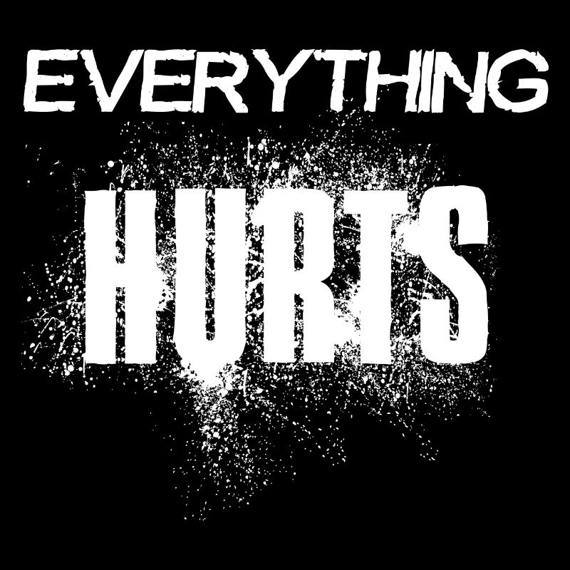 Everything hurts - white font - white font