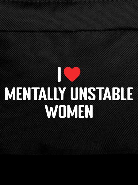 I love Mentally Unstable Women