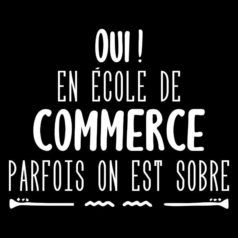 Oui en école de commerce parfois on est sobre