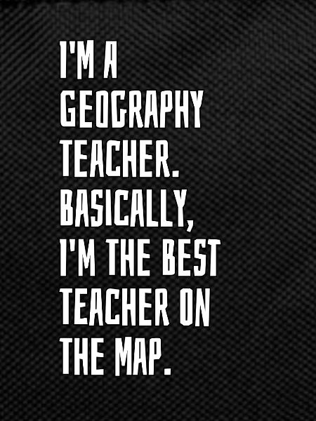 Im a geography teacher