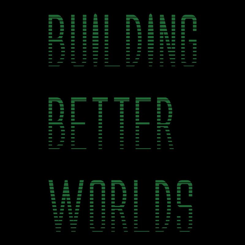 BUILDING BETTER WORLDS
