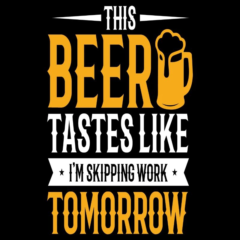 This Beer tastes like I´m skipping Work tomorrow