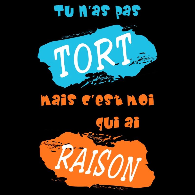 Tu n'as pas tort, mais c'est moi qui ai raison