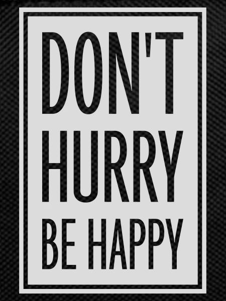 Don't hurry be happy