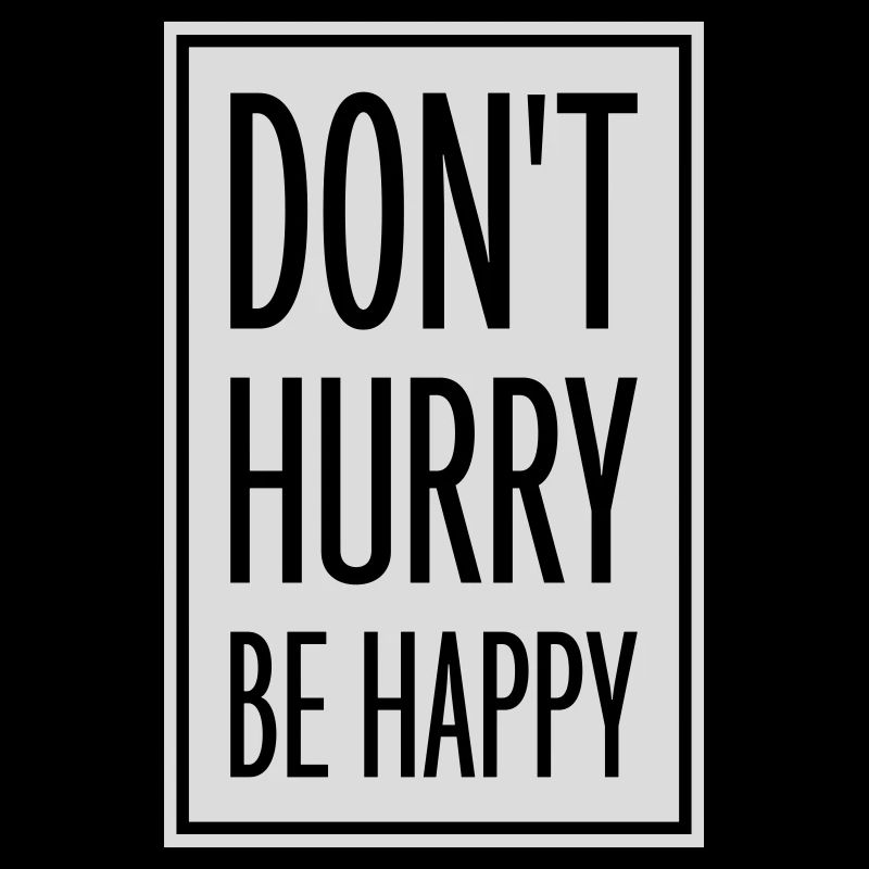 Don't hurry be happy
