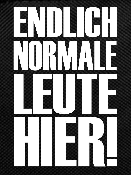 Endlich normale Leute hier!