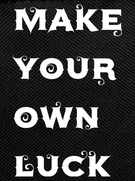 Make your own luck