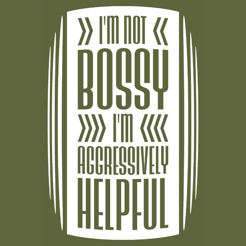 I'm Not Bossy I'm Aggressively Helpful Witz Spruch