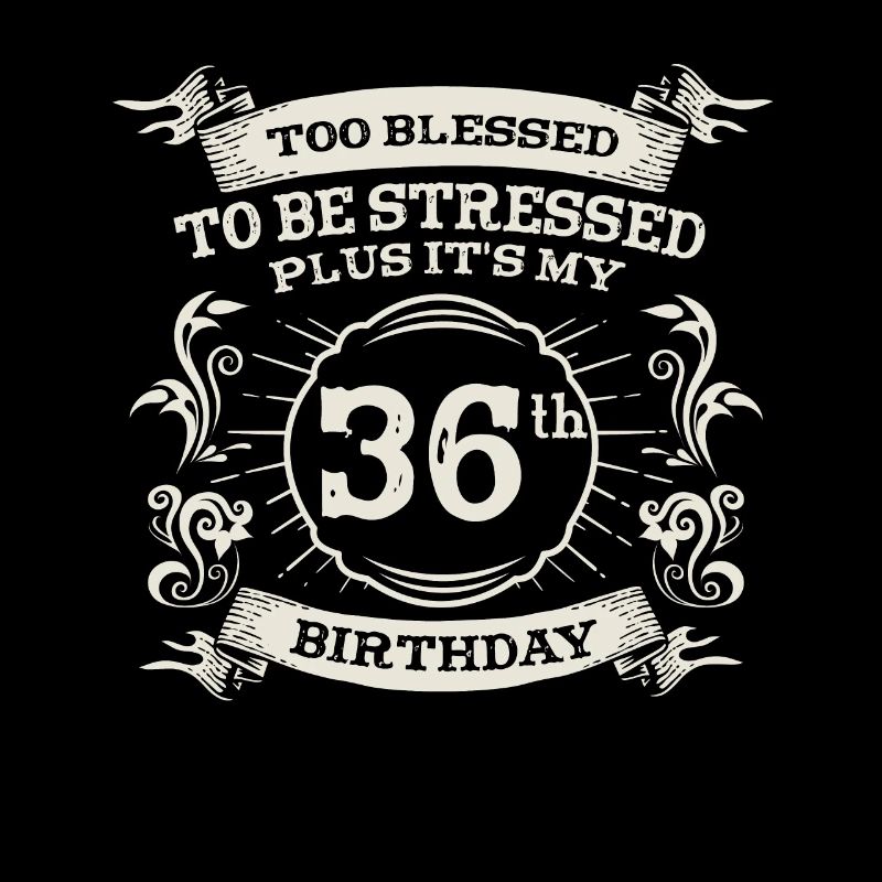 Too Bless To Be Stressed 36th Birthday Turning