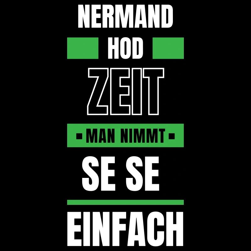 Koi Zeit, de nimmt ma se - bayerischer Spruch