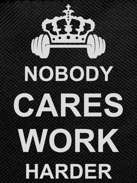nobody cares work harder