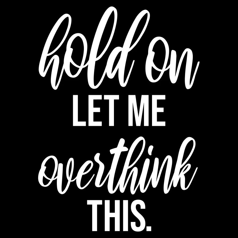 Hold On Let Me Overthink This Lustiger Witz Spruch