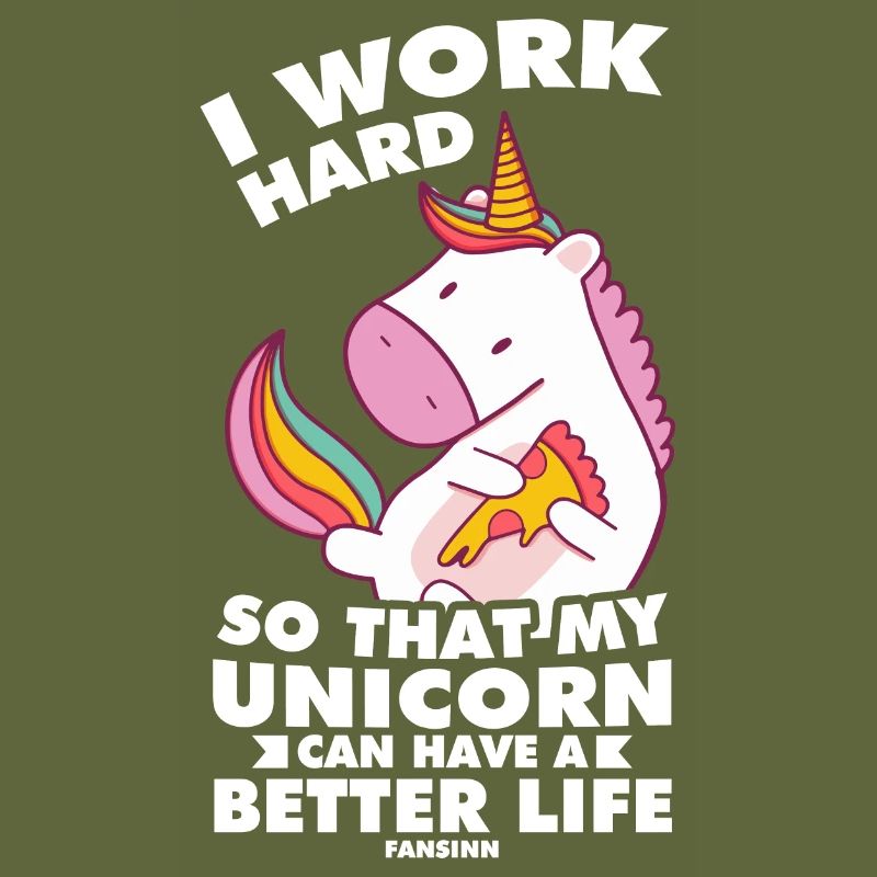 I Work Hard So That My Unicorn Can Have