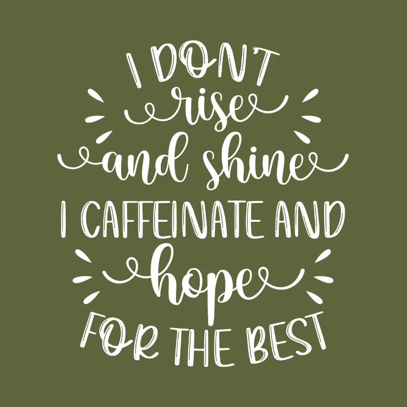 I don't get up and I light up caffeinated and