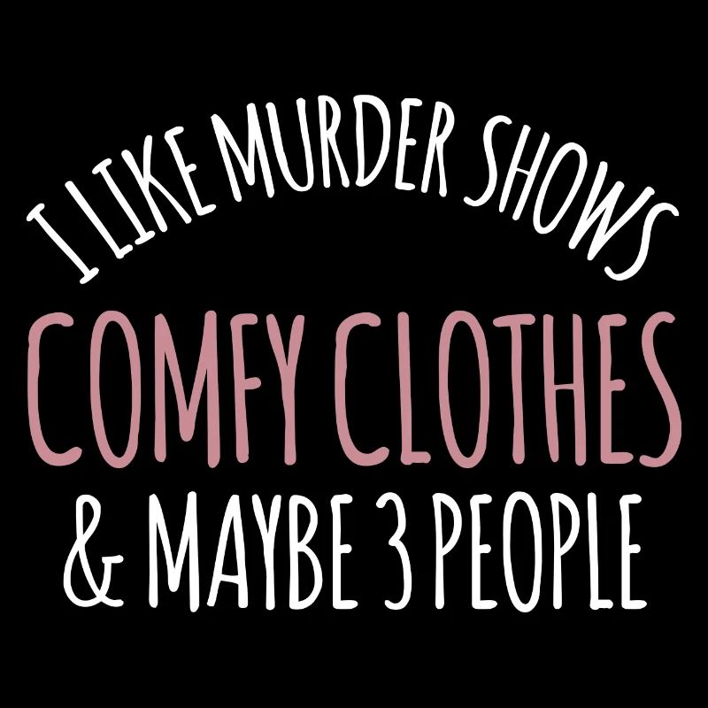 Murder shows and comfortable clothes I like a funny