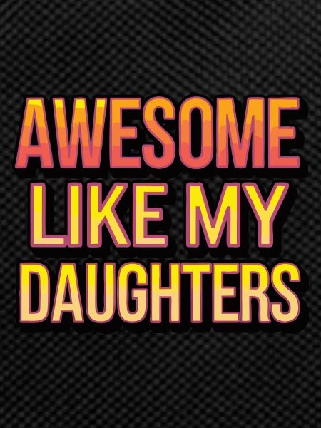 Awesome like my daughters