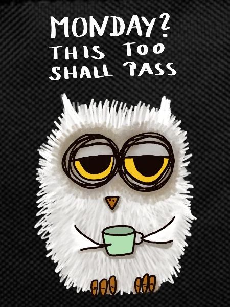 Monday? This too shall pass