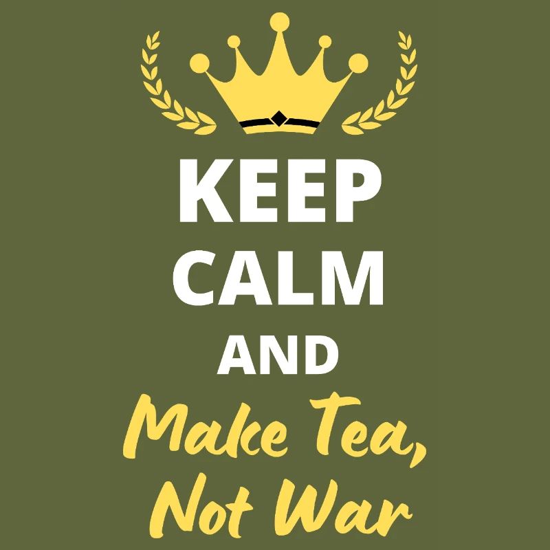"Keep Calm and Make Tea, Not War"