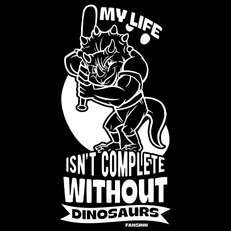 My Life Isn't Complete Without Dinosaurs