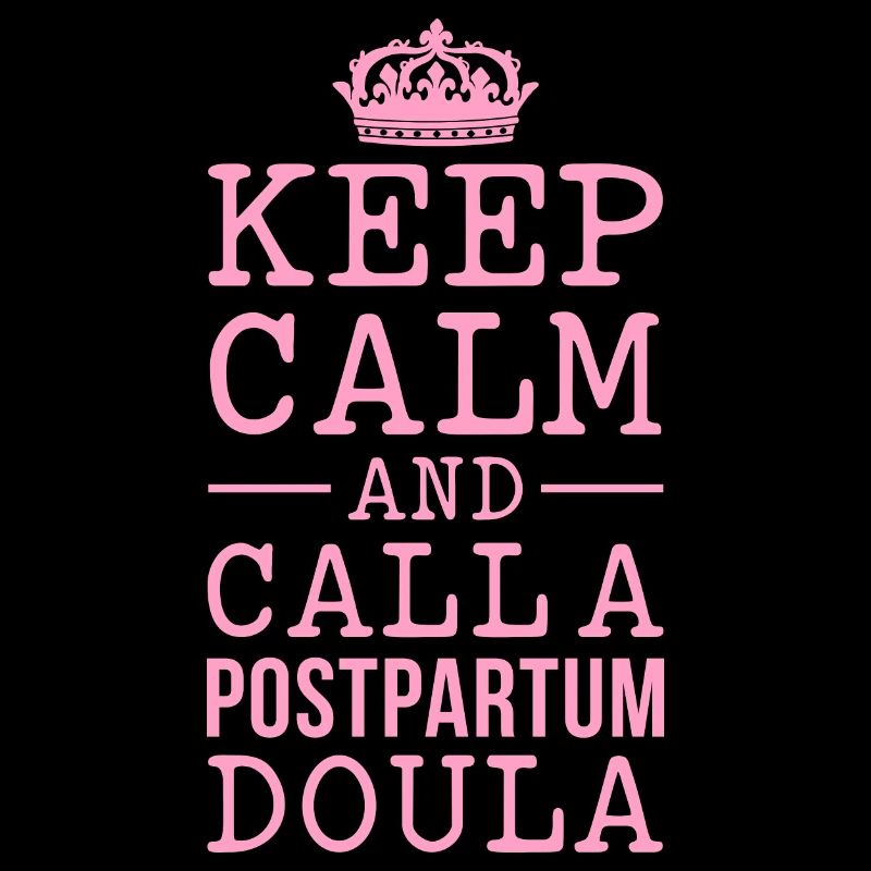 Keep Calm and call a Postpartum Doula