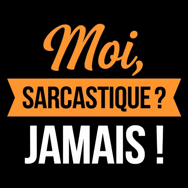 Moi, sarcastique ? Jamais