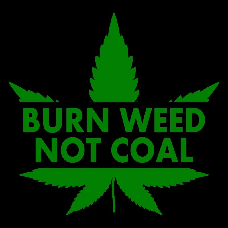 Burn weed not coal