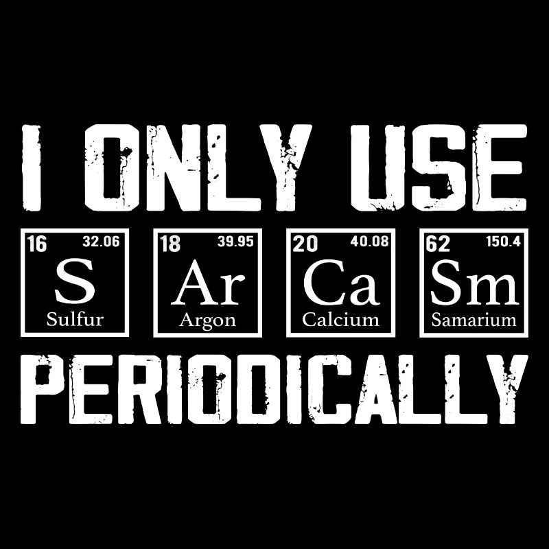 I Only Use Sarcasm Periodically - Funny Chemistry