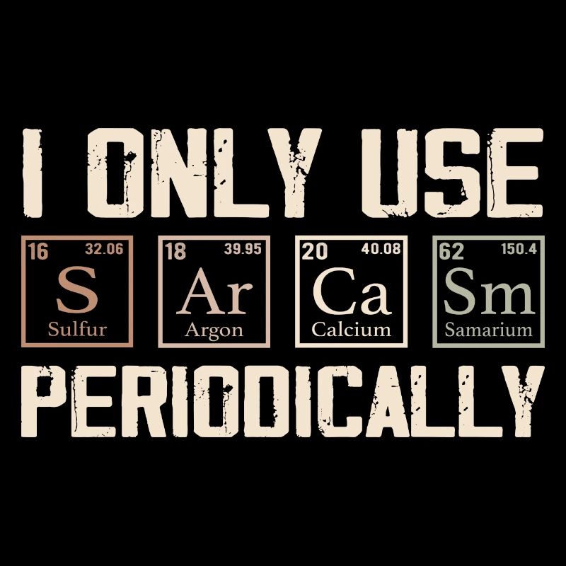 I Only Use Sarcasm Periodically - Funny Chemistry