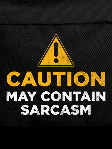 Caution may contain sarcasm