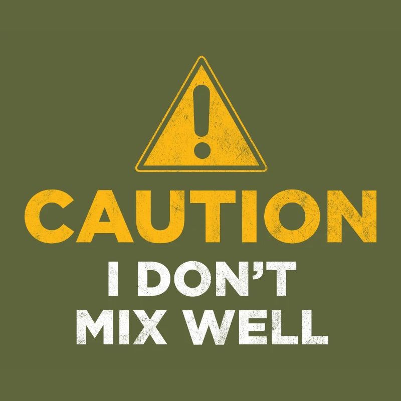 Caution I Don't Mix Well