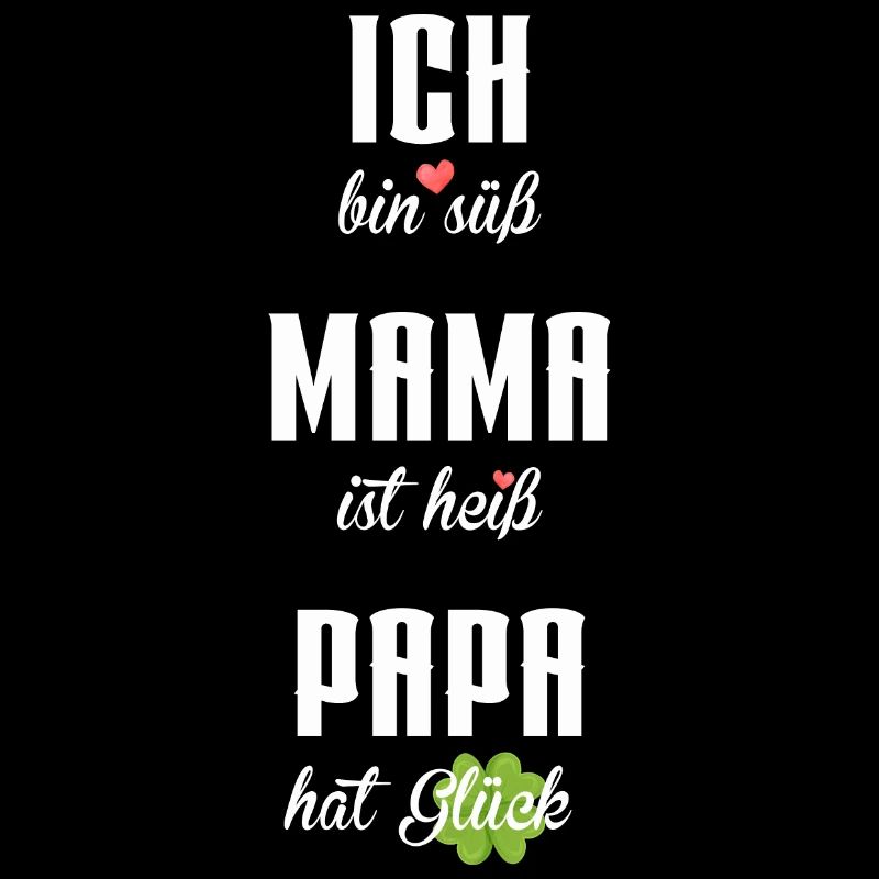 Ich bin süß Mama ist heiß Papa hat Glück
