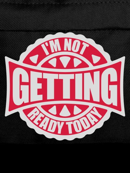 not getting ready today