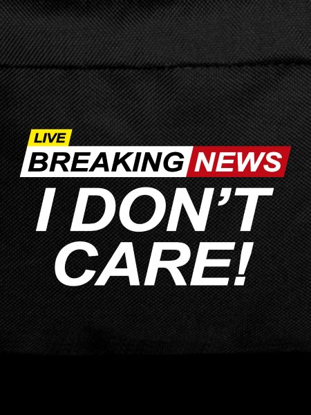 Breaking News I Don't Care