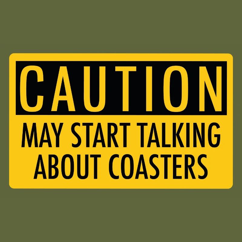 Caution! May start talking about coasters