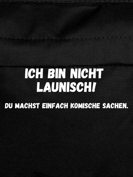 Ich bin nicht launisch