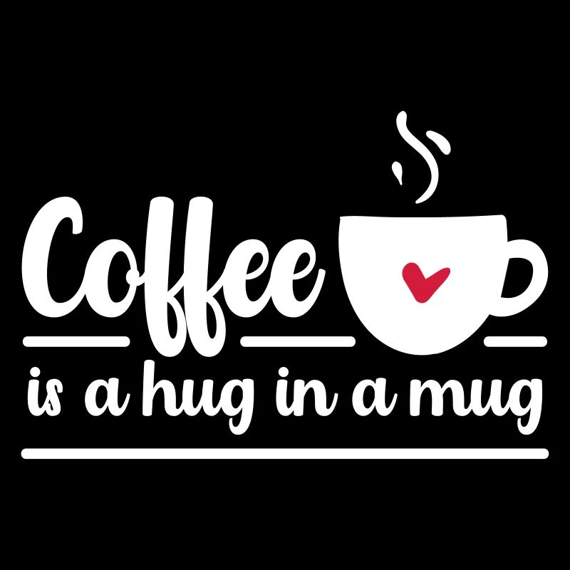 Coffee is a hug in a mug