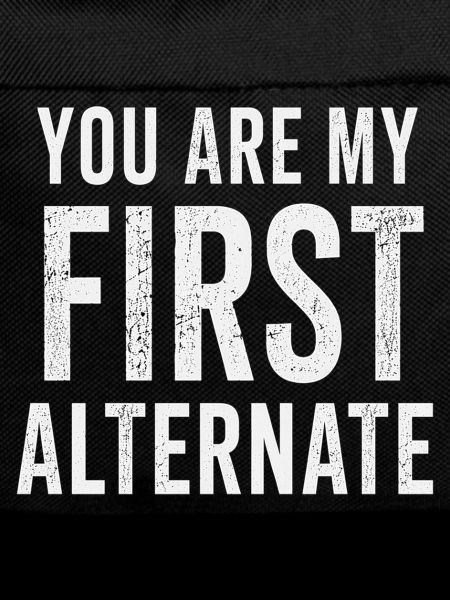 You are my first alternate