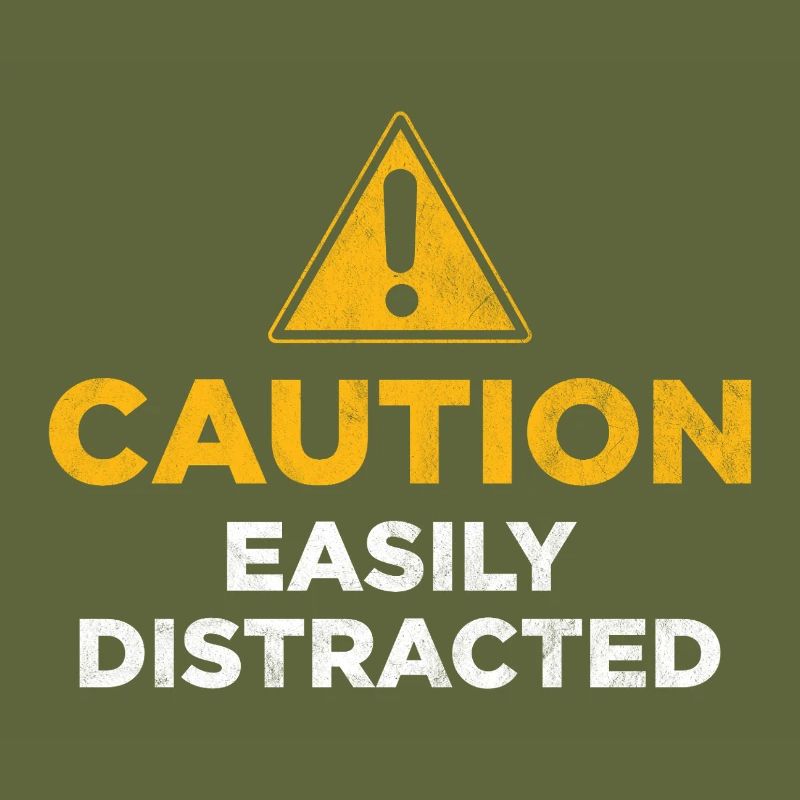 Caution Easily Distracted