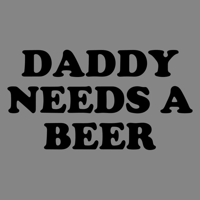 Daddy needs a beer
