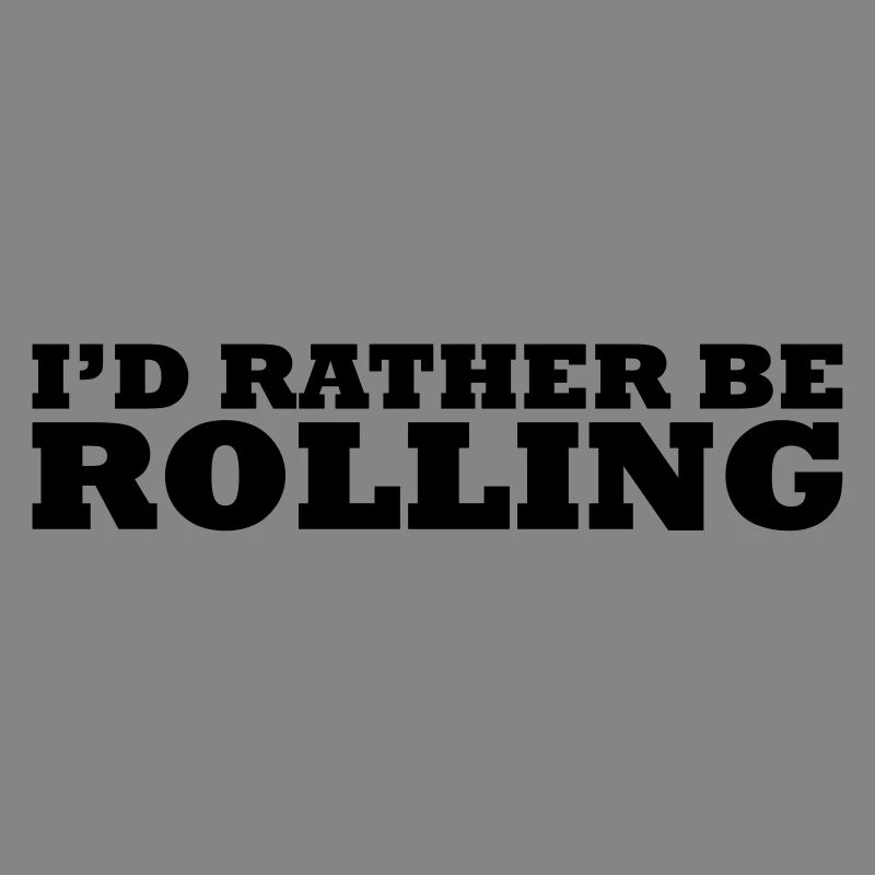 I'd rather be rolling
