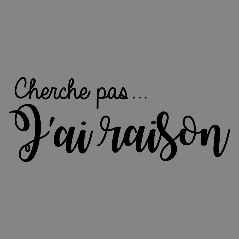 cherche pas... j'ai raison