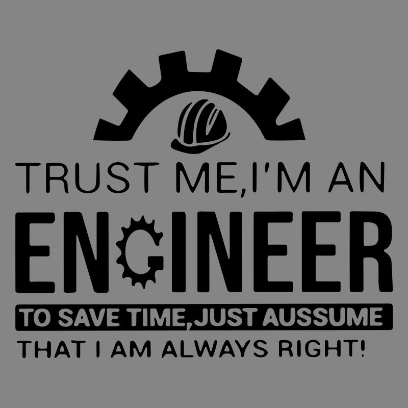 trust me, I'm an engineer