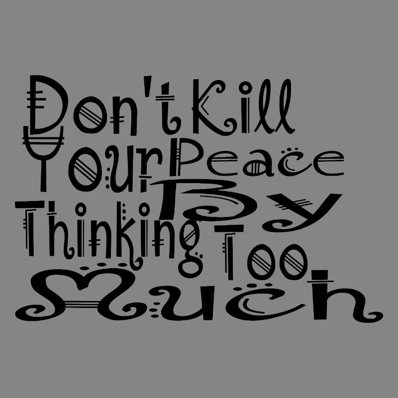 don't kill your peace by thinking too much