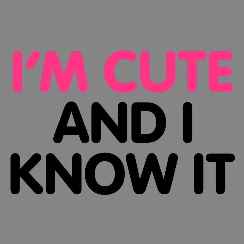 I'm cute and i know it