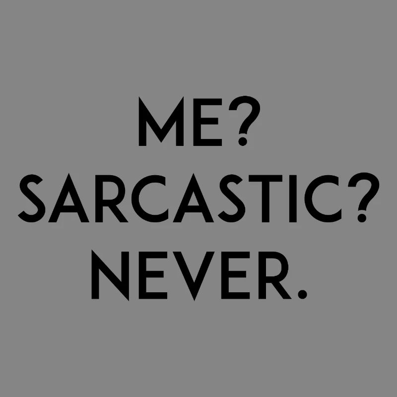 Me? Sarcastic? Never