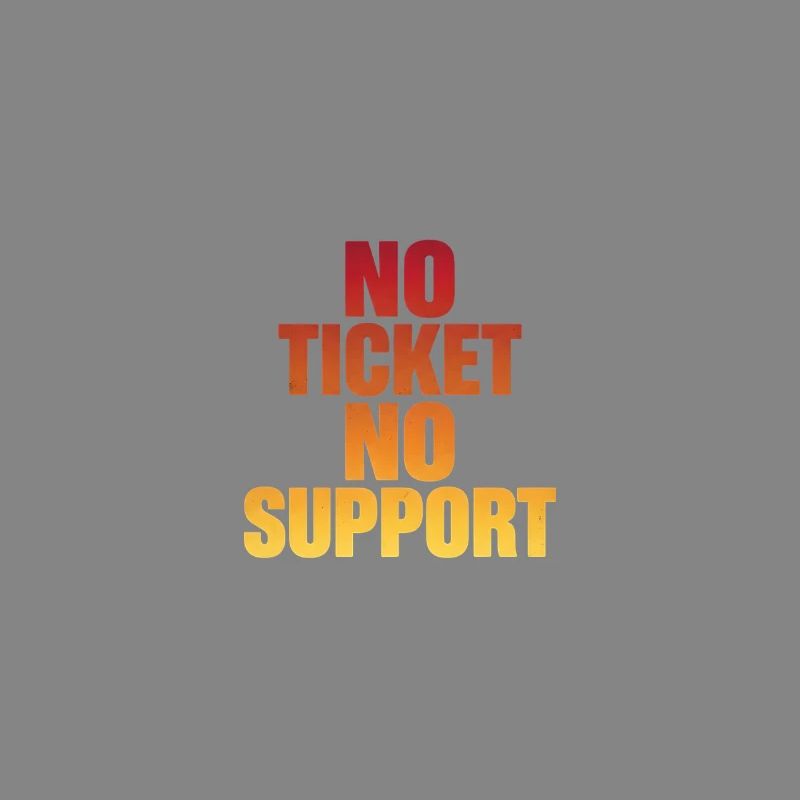 NO TICKET NO SUPPORT Computer Admin
