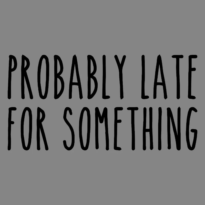 Probably late for something